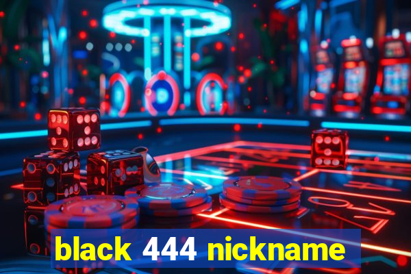 black 444 nickname